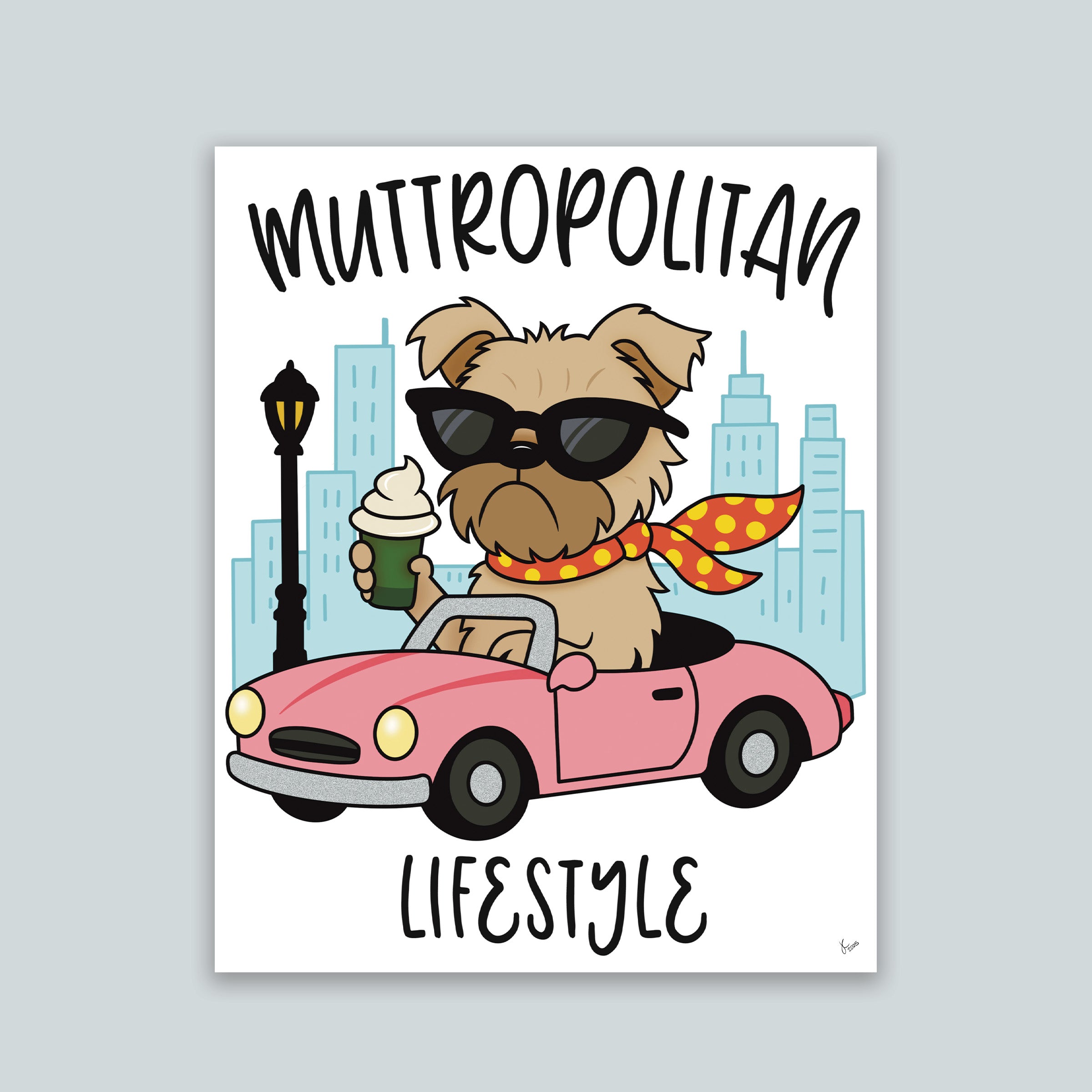 Muttropolitan Lifestyle art print featuring a tan Brussels Griffon dog wearing black sunglasses and a red and yellow polk-a-dot scarf blowing in the wind, holding a puppucino in a green coffee cup and driving a pink convertible car with city high rise buildings and black light post in the background, the words muttropolitan are rounded on top the image and lifestyle is on the bottom, overall image has a white background