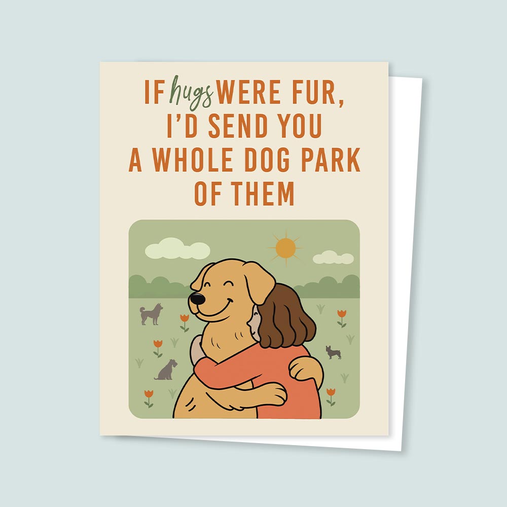 Illustrated greeting card showing a person hugging a dog in a park with the text “If hugs were fur, I’d send you a whole dog park of them”