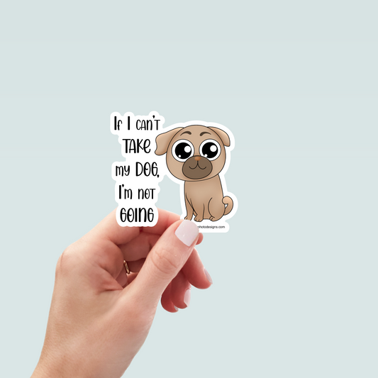 Not Going if I Can't Take My Dog Dog Art Decal Stickers, Funny Handmade Cute Gift for Pet Lover