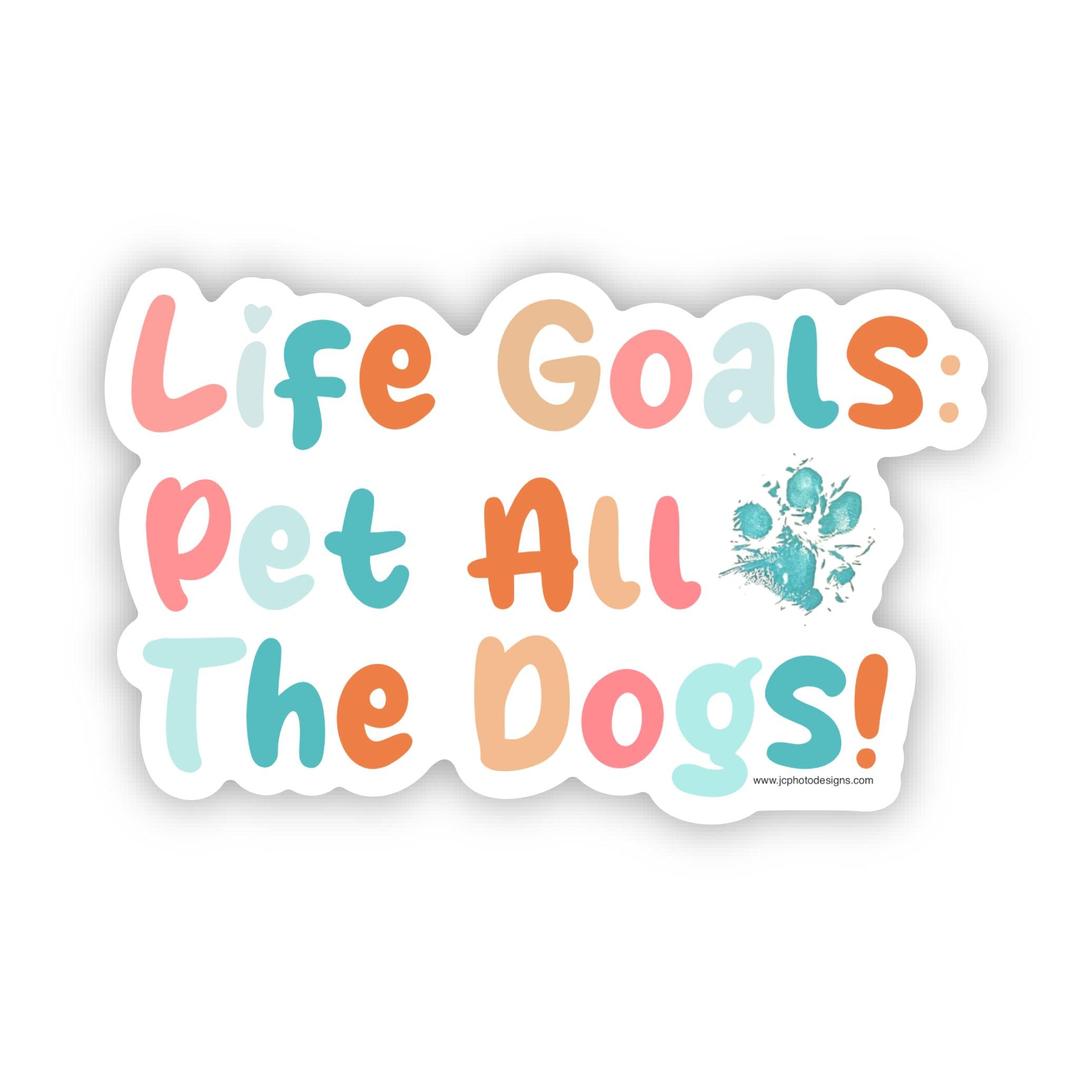 Life Goals: Pet All The Dogs” Sticker - Dog Lover’s Dream - JC Designs